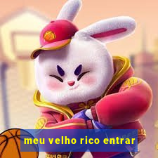 meu velho rico entrar